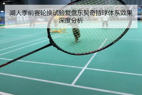 湖人季前赛轮换试验复盘东契奇持球体系效果深度分析